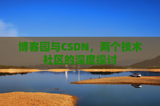 博客园与CSDN，两个技术社区的深度探讨
